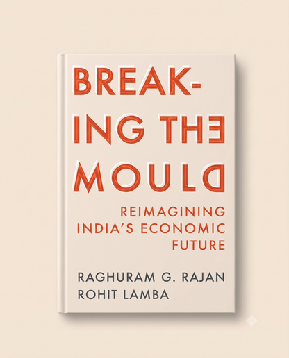 Breaking the Mould by Raghuram Rajan & Rohit Lamba