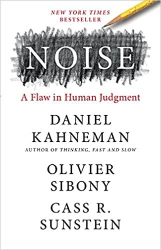 Noise by Daniel Kahneman, Olivier Sibony & Cass R. Sunstein