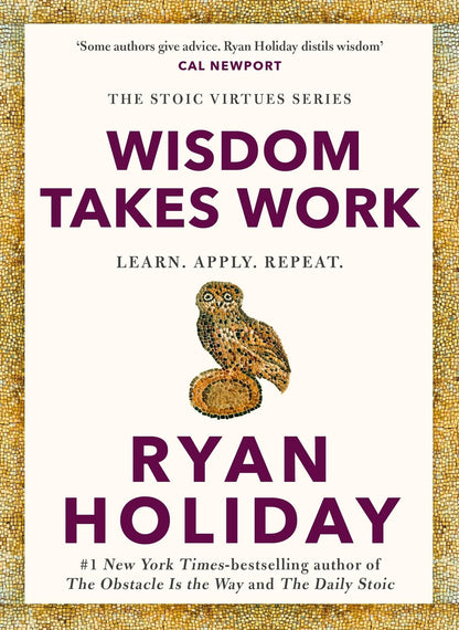 Wisdom Takes Work by Ryan Holiday