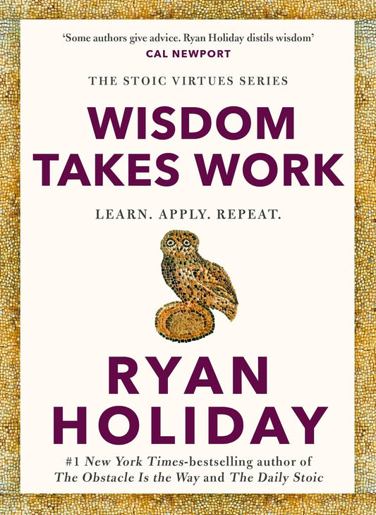 Wisdom Takes Work by Ryan Holiday